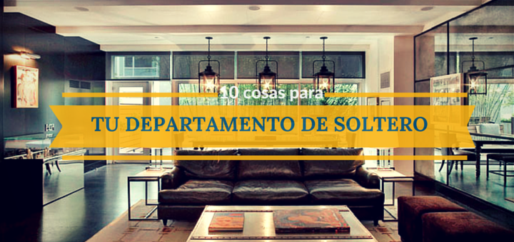 Descubre 10 Cosas a tener en cuenta luego de comprar un departamento de soltero